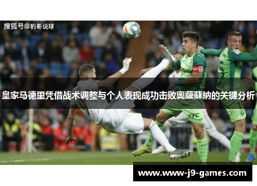 皇家马德里凭借战术调整与个人表现成功击败奧薩蘇納的关键分析