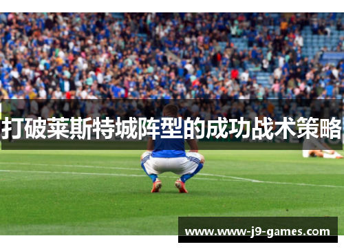 打破莱斯特城阵型的成功战术策略