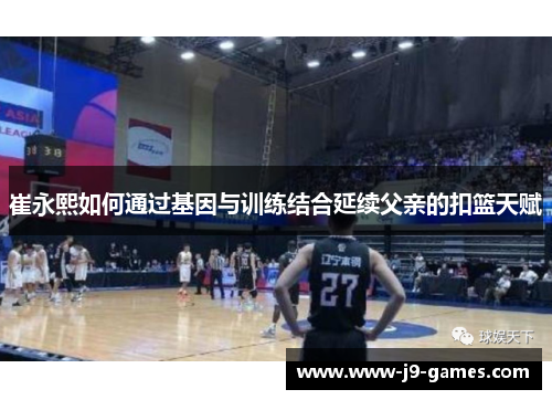 崔永熙如何通过基因与训练结合延续父亲的扣篮天赋