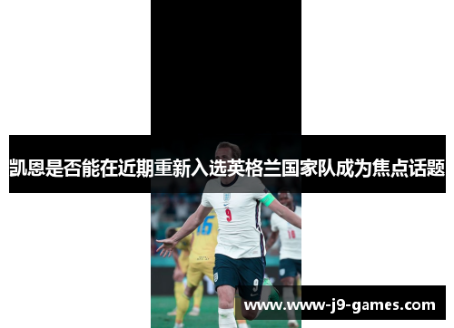 凯恩是否能在近期重新入选英格兰国家队成为焦点话题