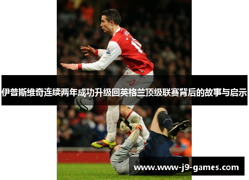 伊普斯维奇连续两年成功升级回英格兰顶级联赛背后的故事与启示 伊普斯维奇连续两年成功升级回英格兰顶级联赛背后的故事与启示