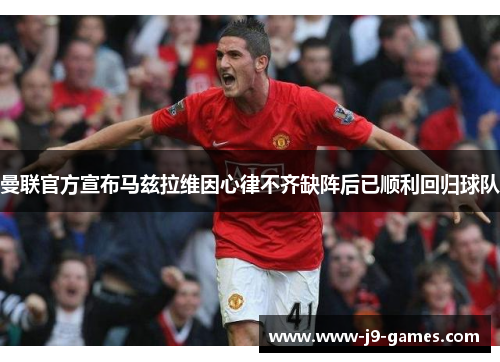 曼联官方宣布马兹拉维因心律不齐缺阵后已顺利回归球队